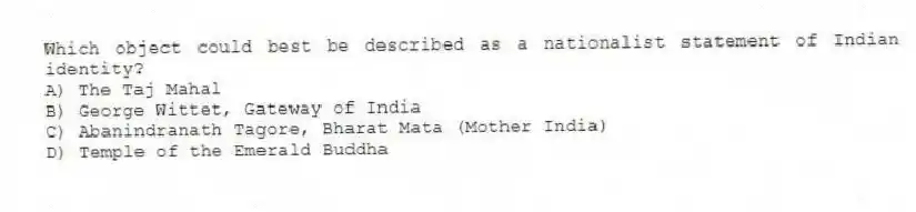 Which object could best be described as a nationalist statement of Indian identity?
A) The Taj Mahal
B) George Wittet, Gateway of India
C) Abanindranath Tagore, Bharat Mata (Mother India)
D) Temple of the Emerald Buddha