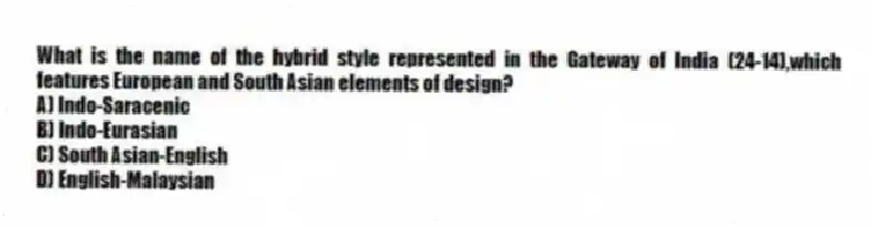 What is the name of the hybrid style represented in the Gateway of India (24-14),which features European and South Asian elements of design?
A) Indo-Saracenic
B) Indo-Eurasian
C) South Asian-English
D) English-Malaysian