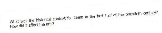 What was the historical context for China in the first half of the twentieth century? How did it affect the arts?