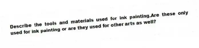 Describe the tools and materials used for ink painting.Are these only used for ink painting or are they used for other arts as well?