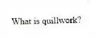 What is quillwork?