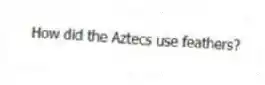 How did the Aztecs use feathers?