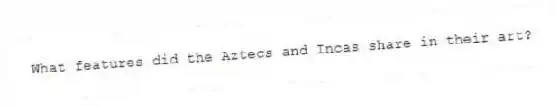 What features did the Aztecs and Incas share in their art?