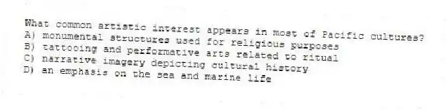 What common artistic interest appears in most of Pacific cultures?
A) monumental structures used for religious purposes
B) tattooing and performative arts related to ritual
C) narrative imagery depicting cultural history
D) an emphasis on the sea and marine life
