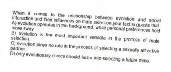When it comes to the relationship between evolution and social interaction and their influences on mate selection,your text suggests that